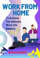 Ebook Work from Home to Achieve the Ultimate Work-Life Balance di Hillary Scholl edito da Publisher s21598