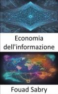 Ebook Economia dell&apos;informazione di Fouad Sabry edito da Un Miliardo Di Ben Informato [Italian]