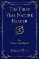 Ebook The First Year Nature Reader di Katherine Beebe, Nellie F. Kingsley edito da Forgotten Books