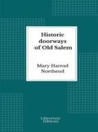 Ebook Historic doorways of Old Salem - Illustrated Edition 1926 di Mary Harrod Northend edito da Librorium Editions