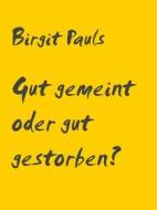 Ebook Gut gemeint oder gut gestorben? di Birgit Pauls edito da Books on Demand