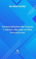 Ebook Syntaxe africaine des langues « créoles » des pays antillais francophones di Max-Auguste Dufrénot edito da Le Lys Bleu Éditions