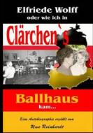 Ebook Elfriede Wolff oder wie ich in Clärchen's Ballhaus kam ... di Uwe Reinhardt edito da Books on Demand