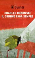Ebook Il crimine paga sempre di Charles Bukowski edito da Guanda