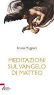 Ebook Meditazioni sul Vangelo di Matteo di Bruno Maggioni edito da Edizioni Messaggero Padova