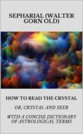 Ebook How to read the crystal di SEPHARIAL (Walter Gorn Old) edito da Youcanprint