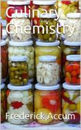 Ebook Culinary Chemistry / The Scientific Principles of Cookery, with Concise / Instructions for Preparing Good and Wholesome Pickles, / Vinegar, Conserves, Fruit Jellies, di Frederick Accum edito da iOnlineShopping.com