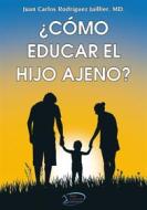 Ebook ¿Cómo educar el hijo ajeno? di Juan Carlos Rodríguez Jailler edito da Editorial Libros para Pensar