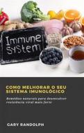 Ebook Como Melhorar O Seu Sistema Imunológico di Gary Randolph edito da HIDDENSTUFF ENTERTAINMENT