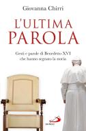 Ebook L'ultima parola. Gesti e parole di Benedetto XVI che hanno segnato la storia di Chirri Giovanna edito da San Paolo Edizioni