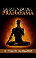 Ebook La Scienza del Pranayama (Traduzione: David De Angelis) di Sri Swami Sivananda edito da Stargatebook
