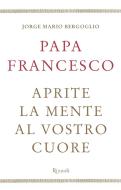 Ebook Aprite la mente al vostro cuore di Bergoglio Jorge Mario edito da Rizzoli