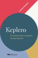 Ebook Keplero - Il cosmo come armonia di movimenti di Lombardi Anna Maria, AA.VV. edito da Pelago