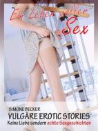 Ebook Vulgäre Erotic Geschichten - Ein Leben voller Sex di Simone Becker edito da Books on Demand