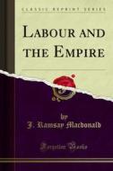 Ebook Labour and the Empire di J. Ramsay Macdonald edito da Forgotten Books