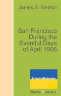Ebook San Francisco During the Eventful Days of April 1906 di James B. Stetson edito da libreka classics