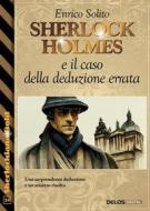 Ebook Sherlock Holmes e il caso della deduzione errata di Enrico Solito edito da Delos Digital