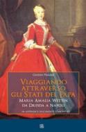 Ebook Viaggiando attraverso gli stati del Papa Maria Amalia Wettin da Dresda a Napoli di Gaetano Platania edito da Sette Città