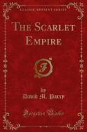 Ebook The Scarlet Empire di David M. Parry edito da Forgotten Books