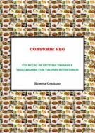 Ebook Consumir Veg. Colecção De Receitas Veganas E Vegetarianas Com Valores Nutricionais di Roberta Graziano edito da Babelcube Inc.