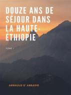 Ebook Douze Ans de Séjour dans la Haute-Éthiopie di Arnauld d&apos; Abbadie edito da Books on Demand