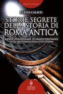 Ebook Storie segrete della storia di Roma antica di Flavia Calisti edito da Newton Compton Editori
