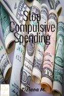 Ebook Stop Compulsive Spending di Tiziana M. edito da Tiziana M.