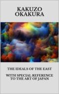 Ebook The ideals of the east. With special reference to the art of Japan di Kakuzo Okakura edito da Youcanprint