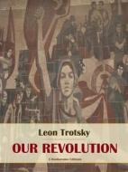 Ebook Our Revolution di Leon Trotsky edito da E-BOOKARAMA