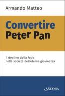 Ebook Convertire Peter Pan di Matteo Armando edito da Ancora