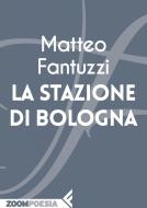 Ebook La stazione di Bologna di Matteo Fantuzzi edito da Feltrinelli Editore