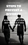 Ebook Steps to Prevent A Divorce: Finding the Right Solution Before Saying Goodbye di Adams Jones edito da Jones Books