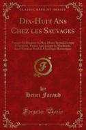Ebook Dix-Huit Ans Chez les Sauvages di Henri Faraud edito da Forgotten Books