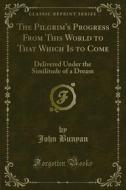 Ebook The Pilgrim's Progress From This World to That Which Is to Come di John Bunyan edito da Forgotten Books