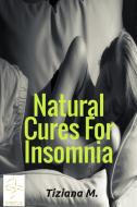 Ebook Natural Cures For Insomnia di Tiziana M. edito da Tiziana M.