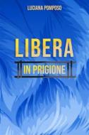 Ebook Libera in Prigione di Luciana Pomposo edito da Luciana Pomposo