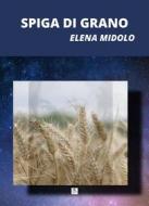 Ebook Spiga di grano di Elena Midolo edito da Atile edizioni