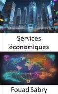 Ebook Services économiques di Fouad Sabry edito da Un Milliard De Personnes Informées [French]