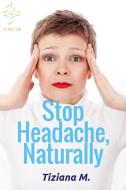 Ebook Stop Headache, Naturally di Tiziana M. edito da Tiziana M.