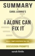 Ebook Summary of I Alone Can Fix It: Donald J. Trump&apos;s Catastrophic Final Year by Carol Leonnig : Discussion Prompts di Sarah Fields edito da Sarah Fields