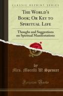 Ebook The World's Book; Or Key to Spiritual Life di Mrs. Morelli W. Spencer edito da Forgotten Books