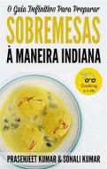 Ebook O Guia Definitivo Para Preparar Sobremesas À Maneira Indiana di Prasenjeet Kumar & Sonali Kumar edito da Prasenjeet Kumar
