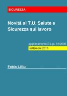 Ebook Novità al T.U. Salute e Sicurezza sul lavoro - aggiornamento D.Lgs. 81/2008: settembre 2015 di Fabio Lilliu edito da Fabio Lilliu