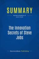 Ebook Summary: The Innovation Secrets of Steve Jobs di BusinessNews Publishing edito da Business Book Summaries