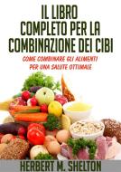 Ebook Il Libro completo per la combinazione dei Cibi - Come combinare gli alimenti per una salute ottimale di Herbert M. Shelton edito da Youcanprint