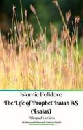 Ebook Islamic Folklore The Life of Prophet Isaiah AS (Esaias) Bilingual Version di Muhammad Hamzah Sakura Ryuki edito da Jannah Firdaus Mediapro Studio