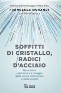 Ebook Soffitti di cristallo, radici d'acciaio di Francesca Morandi, Silvia Pagliuca edito da IlSole24Ore Publishing and Digital
