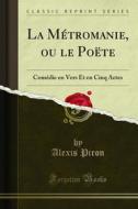 Ebook La Métromanie, ou le Poëte di Alexis Piron edito da Forgotten Books