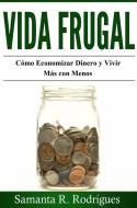 Ebook Vida Frugal: Cómo Economizar Dinero Y Vivir Más Con Menos. di Samanta R. Rodrigues edito da Babelcube Inc.