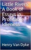 Ebook Little Rivers: A Book of Essays in Profitable Idleness di Henry van Dyke edito da iOnlineShopping.com